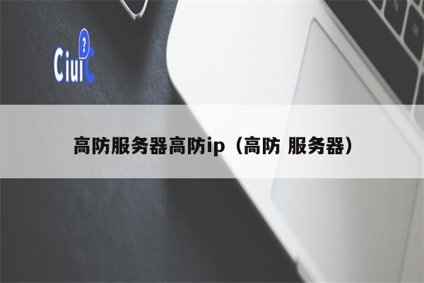 高防服务器高防ip（高防 服务器）