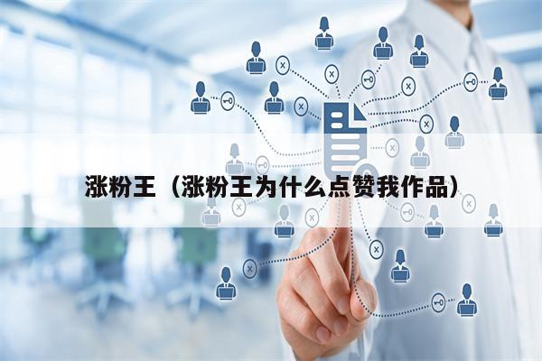 涨粉王（涨粉王为什么点赞我作品）