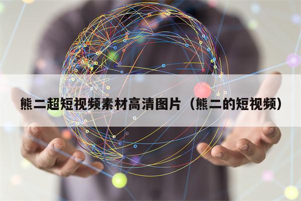 熊二超短视频素材高清图片（熊二的短视频）