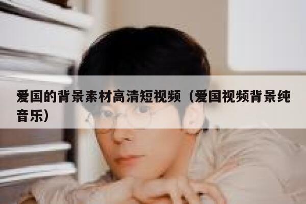 爱国的背景素材高清短视频（爱国视频背景纯音乐）
