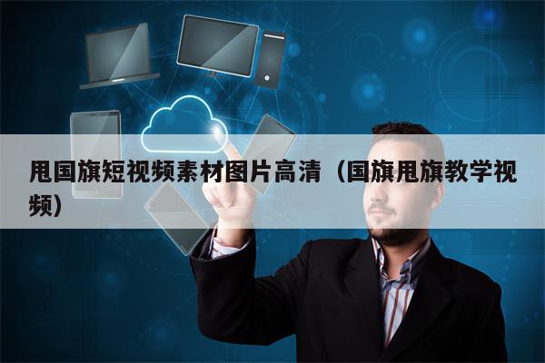 甩国旗短视频素材图片高清（国旗甩旗教学视频）