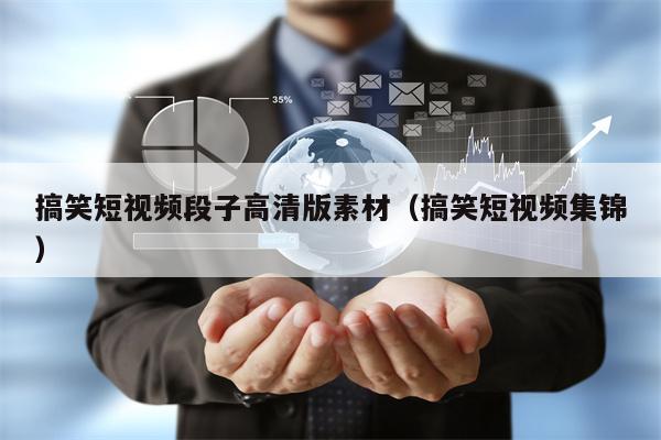 搞笑短视频段子高清版素材（搞笑短视频集锦）