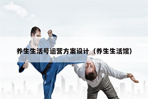 养生生活号运营方案设计（养生生活馆）