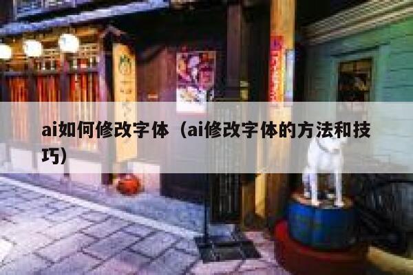 ai如何修改字体（ai修改字体的方法和技巧）