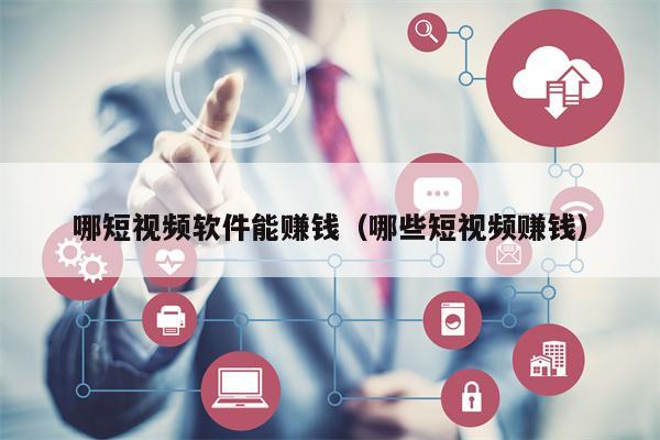 哪短视频软件能赚钱（哪些短视频赚钱）