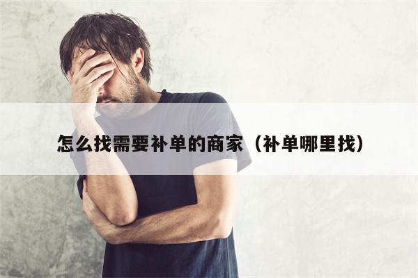 怎么找需要补单的商家（补单哪里找）