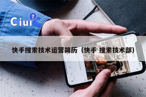 快手搜索技术运营简历（快手 搜索技术部）