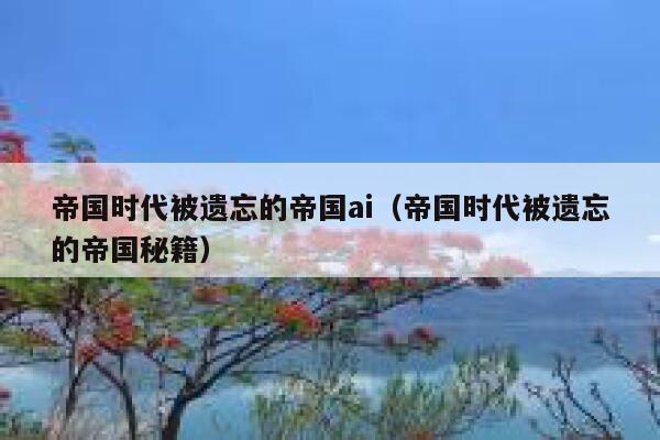 帝国时代被遗忘的帝国ai（帝国时代被遗忘的帝国秘籍）