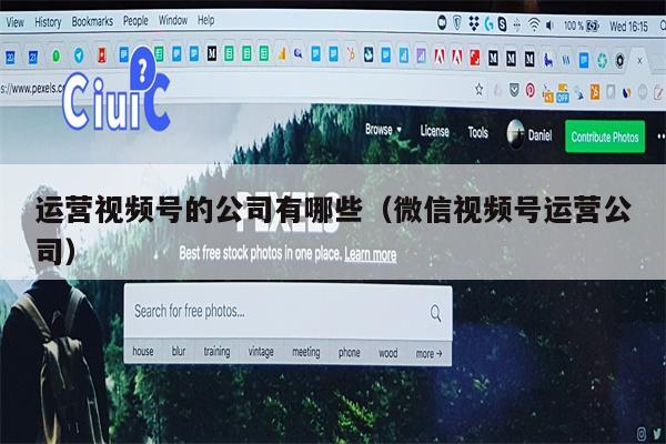 运营视频号的公司有哪些（微信视频号运营公司）