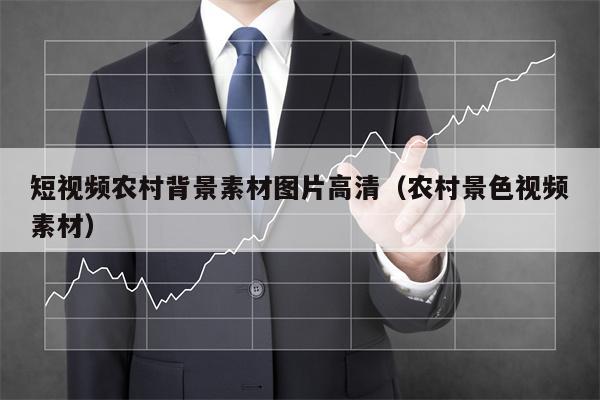 短视频农村背景素材图片高清（农村景色视频素材）