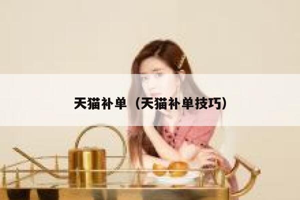 天猫补单（天猫补单技巧）