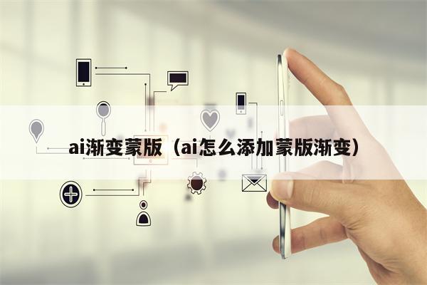 ai渐变蒙版（ai怎么添加蒙版渐变）