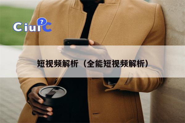 短视频解析（全能短视频解析）
