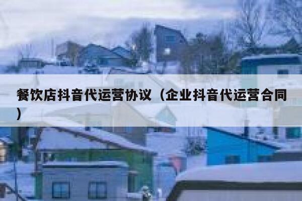 餐饮店抖音代运营协议（企业抖音代运营合同）