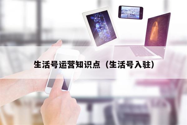 生活号运营知识点（生活号入驻）