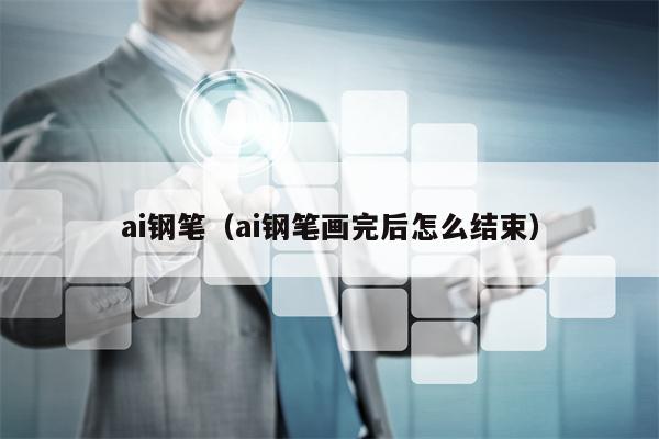 ai钢笔（ai钢笔画完后怎么结束）