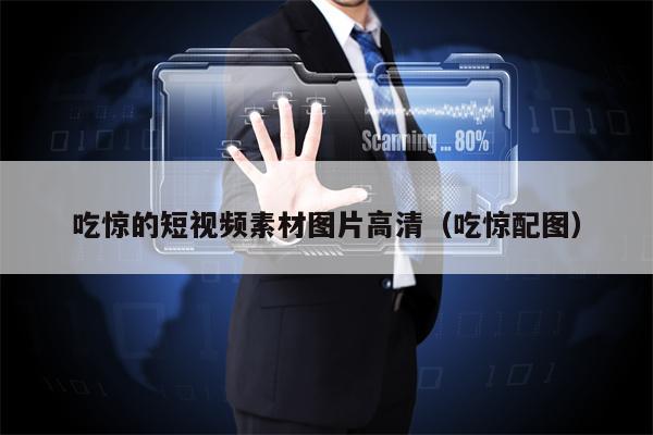 吃惊的短视频素材图片高清（吃惊配图）