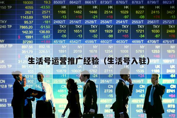 生活号运营推广经验（生活号入驻）