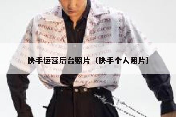 快手运营后台照片（快手个人照片）