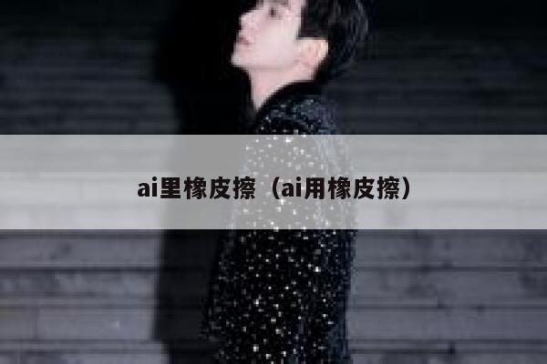 ai里橡皮擦（ai用橡皮擦）