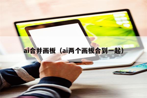 ai合并画板（ai两个画板合到一起）