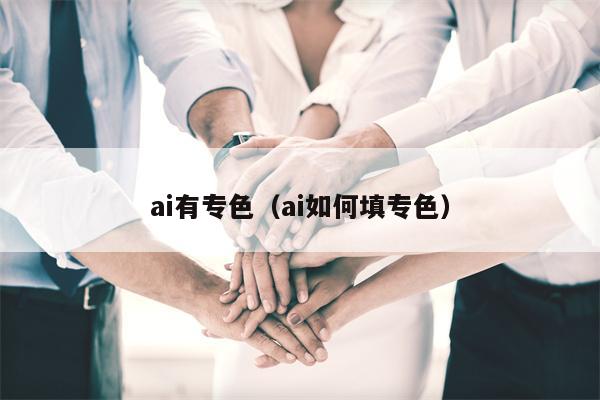 ai有专色（ai如何填专色）
