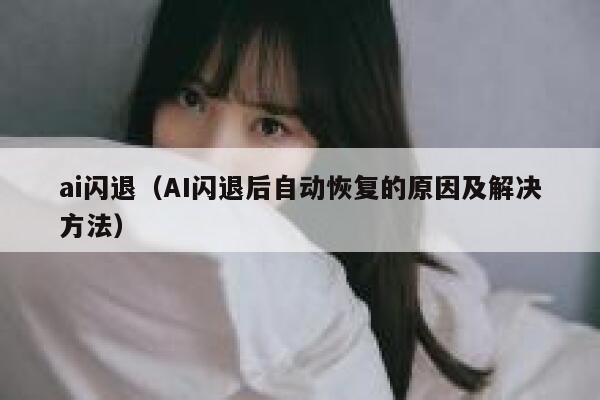 ai闪退（AI闪退后自动恢复的原因及解决方法）