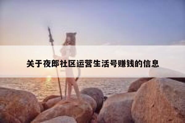 关于夜郎社区运营生活号赚钱的信息