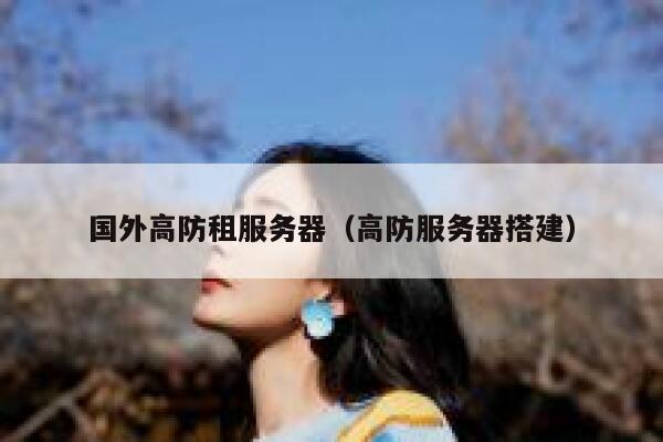 国外高防租服务器（高防服务器搭建）