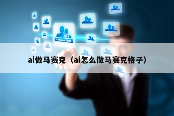 ai做马赛克（ai怎么做马赛克格子）
