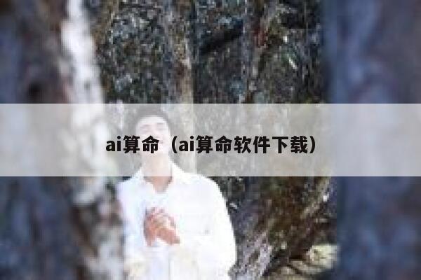 ai算命（ai算命软件下载）