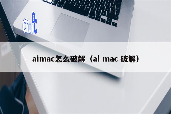 aimac怎么破解（ai mac 破解）