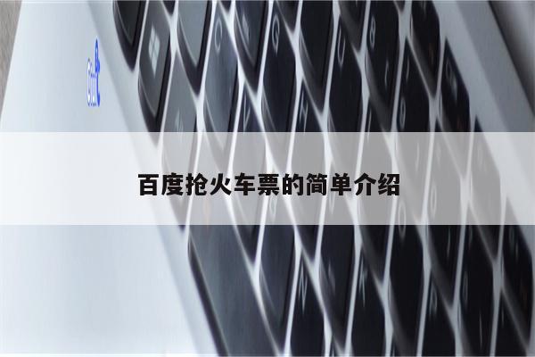 百度抢火车票的简单介绍