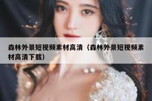 森林外景短视频素材高清（森林外景短视频素材高清下载）