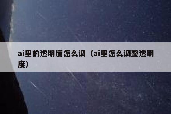 ai里的透明度怎么调（ai里怎么调整透明度）