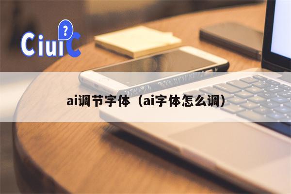 ai调节字体（ai字体怎么调）