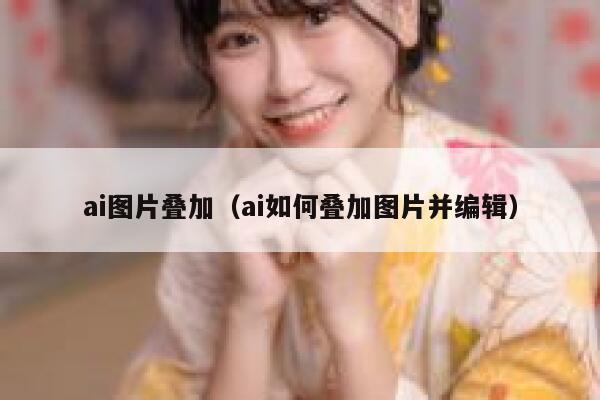 ai图片叠加（ai如何叠加图片并编辑）