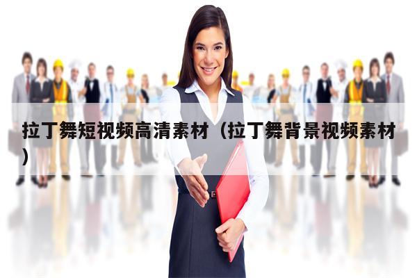 拉丁舞短视频高清素材（拉丁舞背景视频素材）
