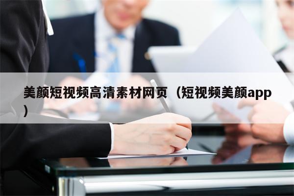 美颜短视频高清素材网页（短视频美颜app）