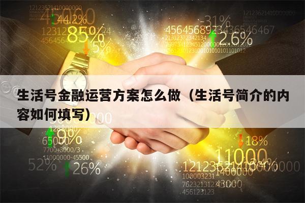生活号金融运营方案怎么做（生活号简介的内容如何填写）