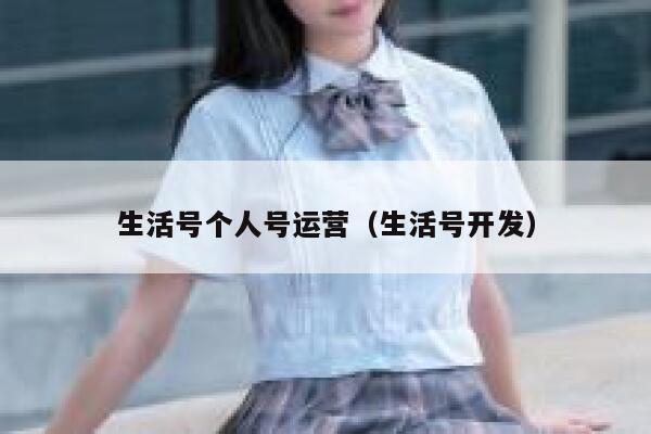 生活号个人号运营（生活号开发）