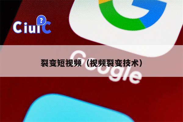 裂变短视频（视频裂变技术）