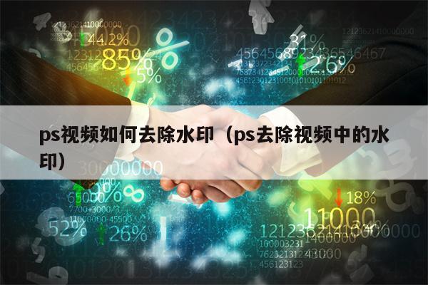 ps视频如何去除水印（ps去除视频中的水印）
