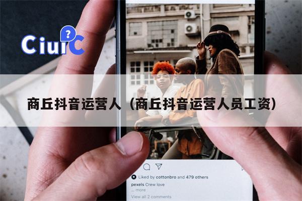 商丘抖音运营人（商丘抖音运营人员工资）