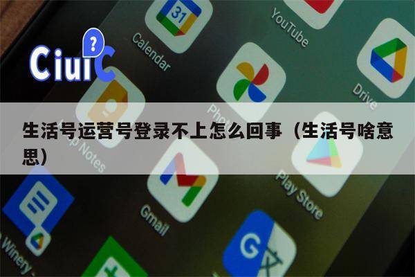 生活号运营号登录不上怎么回事（生活号啥意思）
