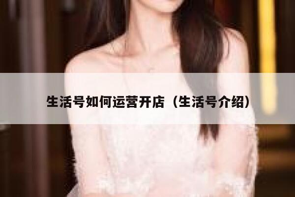 生活号如何运营开店（生活号介绍）