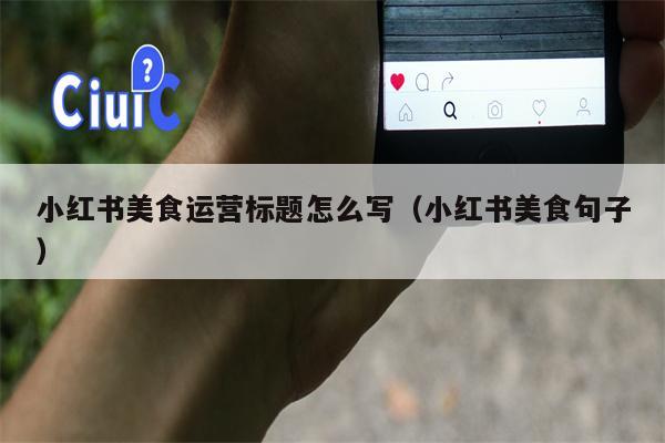 小红书美食运营标题怎么写（小红书美食句子）