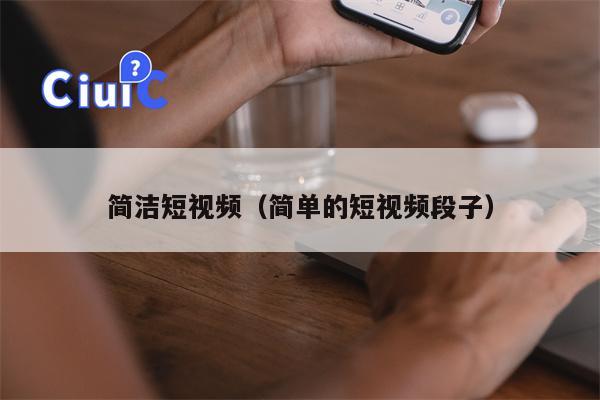简洁短视频（简单的短视频段子）