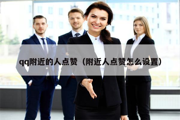 qq附近的人点赞（附近人点赞怎么设置）