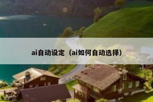 ai自动设定（ai如何自动选择）